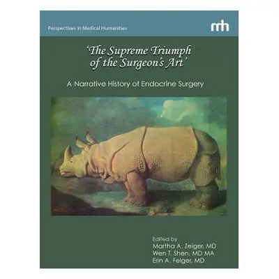 "'The Supreme Triumph of the Surgeon's Art': A Narrative History of Endocrine Surgery" - "" ("Ze