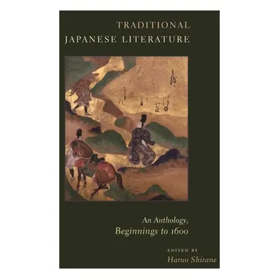 "Traditional Japanese Literature: An Anthology, Beginnings to 1600" - "" ("Shirane Haruo")(Paper