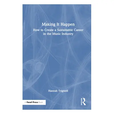 "Making It Happen: How to Create a Sustainable Career in the Music Industry" - "" ("Trigwell Han