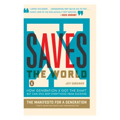 "X Saves the World: How Generation X Got the Shaft But Can Still Keep Everything from Sucking" -