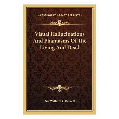 "Visual Hallucinations And Phantasms Of The Living And Dead" - "" ("Barrett William F.")(Paperba