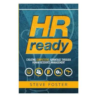 "HR Ready: Creating Competitive Advantage Through Human Resource Management" - "" ("Foster Steve