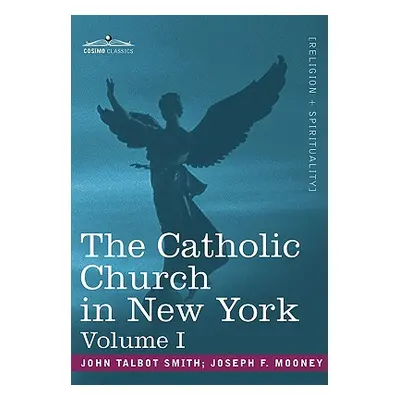 "The Catholic Church in New York: A History of the New York Diocese from Its Establishment in 18