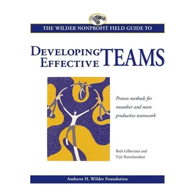 "The Wilder Nonprofit Field Guide to Developing Effective Teams" - "" ("Gilbertsen Beth")(Pevná 