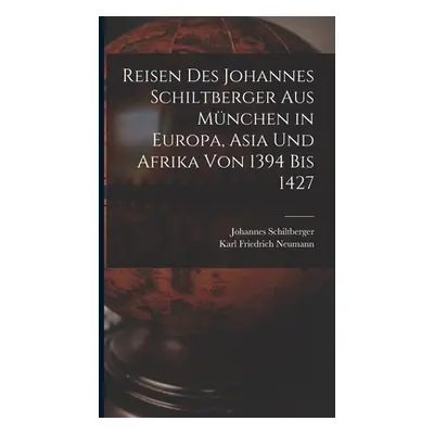 "Reisen Des Johannes Schiltberger Aus Mnchen in Europa, Asia Und Afrika Von 1394 Bis 1427" - "" 