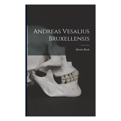 "Andreas Vesalius Bruxellensis" - "" ("Roth Moritz")(Paperback)