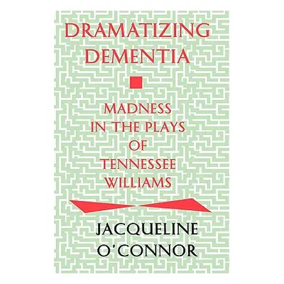 "Dramatizing Dementia: Madness In The Plays Of Tennessee Williams" - "" ("O'Connor Jacqueline")(