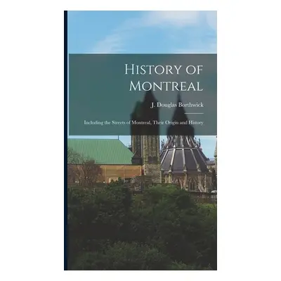 "History of Montreal: Including the Streets of Montreal, Their Origin and History" - "" ("Borthw