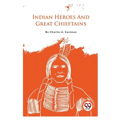 "Indian Heroes And Great Chieftains" - "" ("Eastman Charles A.")(Paperback)