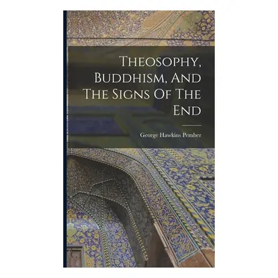 "Theosophy, Buddhism, And The Signs Of The End" - "" ("Pember George Hawkins")(Pevná vazba)