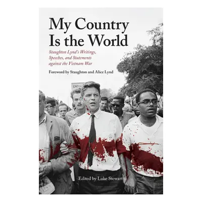 "My Country Is the World: Staughton Lynd's Writings, Speeches, and Statements Against the Vietna