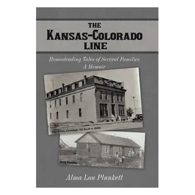 "The Kansas-Colorado Line: Homesteading Tales of Several Families" - "" ("Plunkett Alma Lou")(Pe