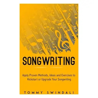 "Songwriting: Apply Proven Methods, Ideas and Exercises to Kickstart or Upgrade Your Songwriting