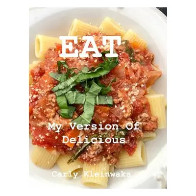 "Eat: My Version of Delicious" - "" ("Kleinwaks Carly")(Pevná vazba)