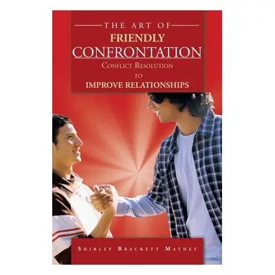 "The Art of Friendly Confrontation: Conflict Resolution to Improve Relationships" - "" ("Mathey 