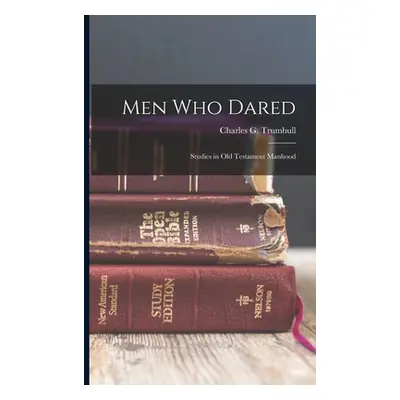 "Men Who Dared; Studies in Old Testament Manhood" - "" ("Trumbull Charles G. (Charles Gallaud")(