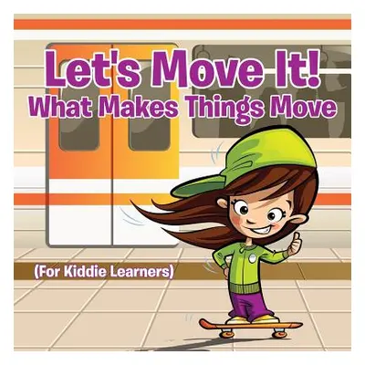 "Let's Move It! What Makes Things Move (For Kiddie Learners)" - "" ("Baby Professor")(Paperback)