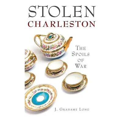 "Stolen Charleston: The Spoils of War" - "" ("Long J. Grahame")(Pevná vazba)