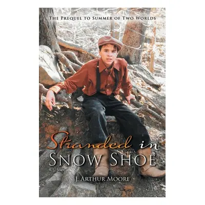 "Stranded in Snow Shoe: The Prequel to Summer of Two Worlds" - "" ("Moore J. Arthur")(Paperback)