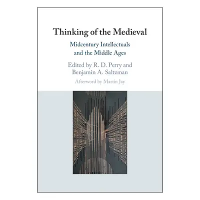 "Thinking of the Medieval: Midcentury Intellectuals and the Middle Ages" - "" ("Saltzman Benjami