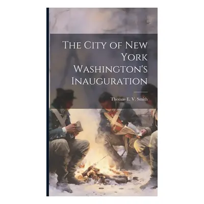 "The City of New York Washington's Inauguration" - "" ("Smith Thomas E. V.")(Pevná vazba)