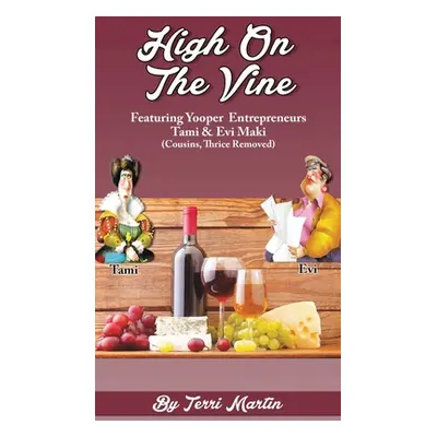 "High on the Vine: Featuring Yooper Entrepreneurs, Tami & Evi Maki (Cousins, Thrice Removed)" - 