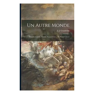 "Un autre monde: Transformations, visions, incarnations ... et autres choses" - "" ("Grandville 