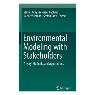 "Environmental Modeling with Stakeholders: Theory, Methods, and Applications" - "" ("Gray Steven