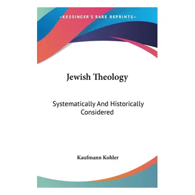 "Jewish Theology: Systematically And Historically Considered" - "" ("Kohler Kaufmann")(Paperback