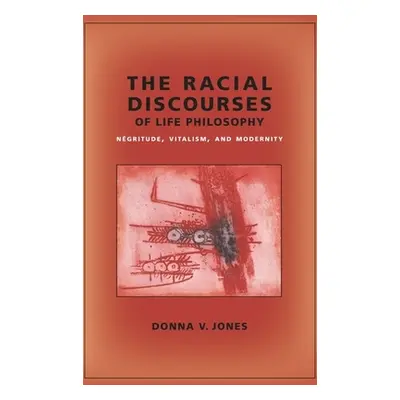 "The Racial Discourses of Life Philosophy: Ngritude, Vitalism, and Modernity" - "" ("Jones Donna