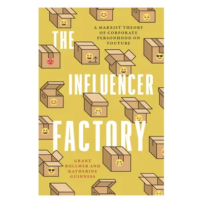 "The Influencer Factory: A Marxist Theory of Corporate Personhood on Youtube" - "" ("Bollmer Gra