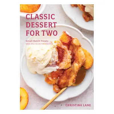 "Classic Dessert for Two: Small-Batch Treats, New and Selected Recipes" - "" ("Lane Christina")(