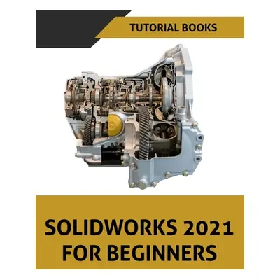 "SOLIDWORKS 2021 For Beginners: Colored" - "" ("Tutorial Books")(Paperback)