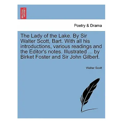 "The Lady of the Lake. by Sir Walter Scott, Bart. with All His Introductions, Various Readings a