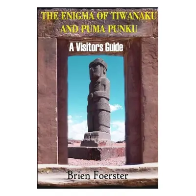 "The Enigma Of Tiwanaku And Puma Punku: A Visitor's Guide" - "" ("Foerster Brien")(Paperback)