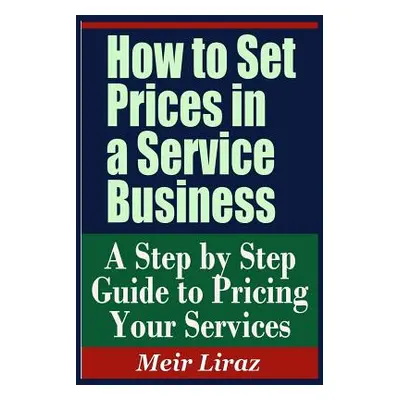 "How to Set Prices in a Service Business - A Step by Step Guide to Pricing Your Services" - "" (