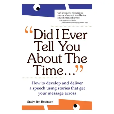 "Did I Ever Tell You about the Time...Using the Power of Stories to Persuade & Captivate Any Aud