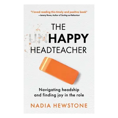 "The Unhappy Headteacher: Navigating headship and finding joy in the role" - "" ("Hewstone Nadia