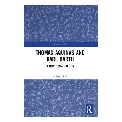 "Thomas Aquinas and Karl Barth: A New Conversation" - "" ("Skaff Jeffrey")(Paperback)