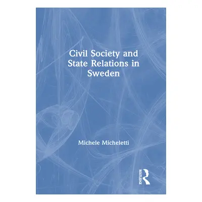 "Civil Society and State Relations in Sweden" - "" ("Micheletti Michele")(Paperback)