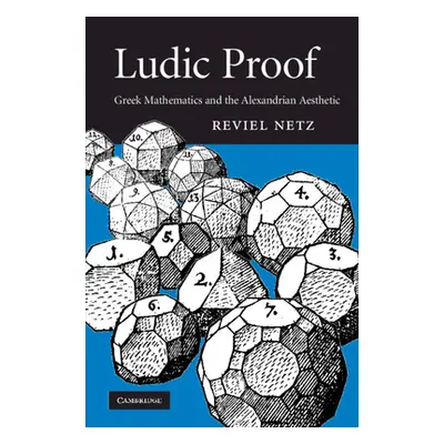 "Ludic Proof: Greek Mathematics and the Alexandrian Aesthetic" - "" ("Netz Reviel")(Paperback)