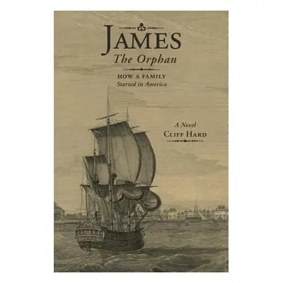 "James the Orphan: How a Family Started in America (A Novel)" - "" ("Hard Cliff")(Paperback)