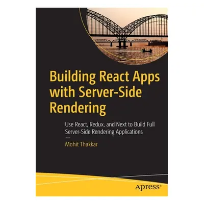 "Building React Apps with Server-Side Rendering: Use React, Redux, and Next to Build Full Server