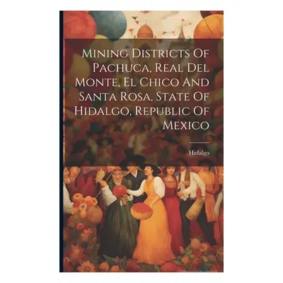 "Mining Districts Of Pachuca, Real Del Monte, El Chico And Santa Rosa, State Of Hidalgo, Republi