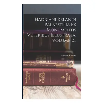 "Hadriani Relandi Palaestina Ex Monumentis Veteribus Illustrata, Volume 2..." - "" ("Reelant Adr