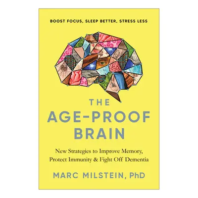 "The Age-Proof Brain: New Strategies to Improve Memory, Protect Immunity, and Fight Off Dementia