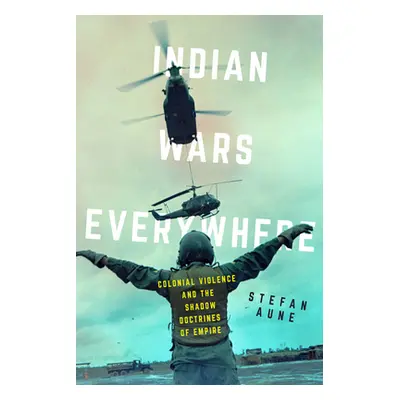 "Indian Wars Everywhere: Colonial Violence and the Shadow Doctrines of Empire Volume 71" - "" ("