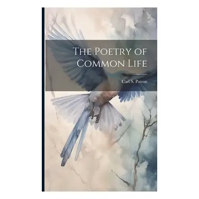 "The Poetry of Common Life" - "" ("Patton Carl S. 1866-1939")(Paperback)