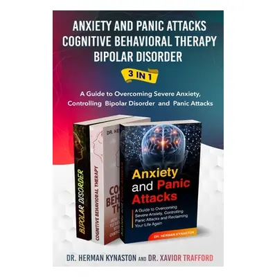 "Anxiety and Panic Attacks, Cognitive Behavioral Therapy, Bipolar Disorder 3 in 1: A Guide to Ov