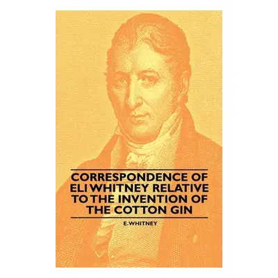 "Correspondence of Eli Whitney Relative to the Invention of the Cotton Gin" - "" ("Whitney E.")(